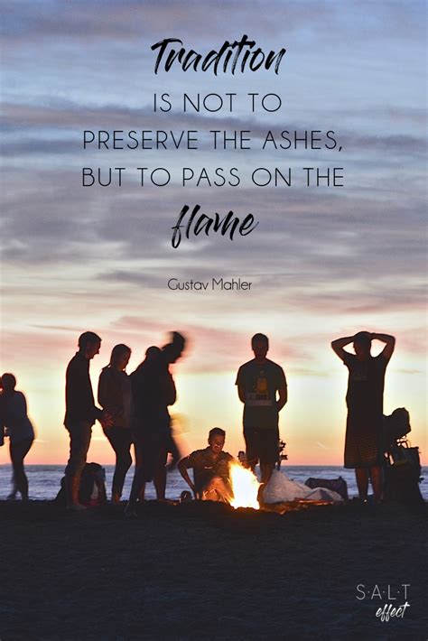 "Tradition is not to preserve the ashes, but to pass on the flame." # ...