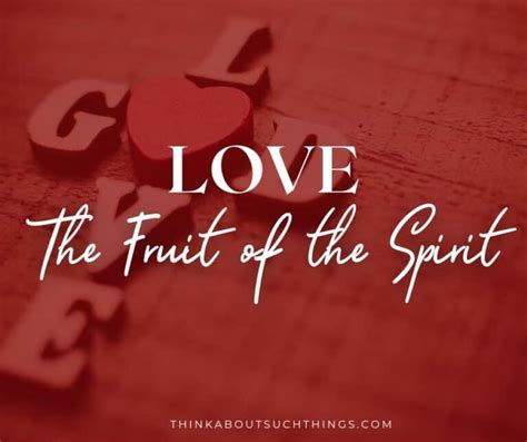 A Powerful Look At The Fruit Of The Spirit: Love | Think About Such Things