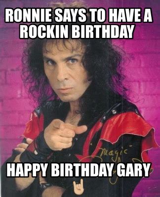 Meme Creator - Funny Ronnie says to have a rockin birthday Happy Birthday Gary ???????? Meme ...