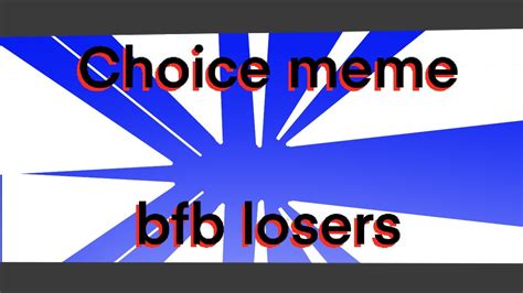 choice meme bfb losers - YouTube