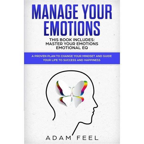 Manage Your Emotions : This Book Includes: Master Your Emotions, Emotional EQ: A Proven Plan to ...