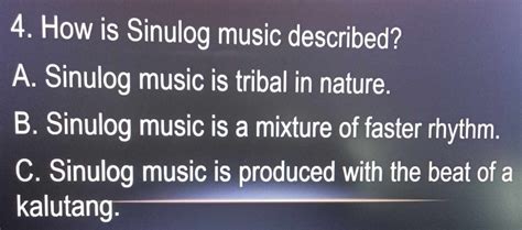 Solved: 4. How is Sinulog music described? A. Sinulog music is tribal in nature. B. Sinulog ...