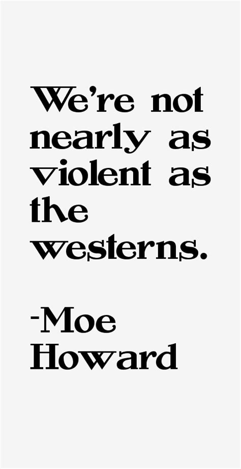 Moe Howard Quotes & Sayings