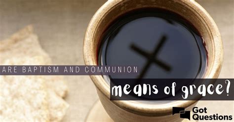 Are baptism and communion means of grace? | GotQuestions.org