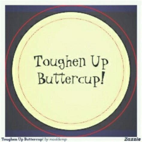 Toughen up buttercup Buttercup Quotes, Britches, Truth, Sugar, Secret ...