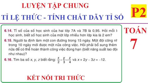 TOÁN 7 - LUYỆN TẬP CHUNG - TỈ LỆ THỨC - TÍNH CHẤT CỦA DÃY TỈ SỐ BẰNG NHAU - KẾT NỐI TRI THỨC ...