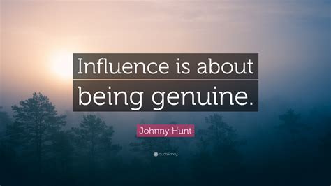 Johnny Hunt Quote: “Influence is about being genuine.”