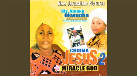 Chioma Jesus Miracle God (Part 1) - Sis Amaka Okwuoha (Golden Voice): Song Lyrics, Music Videos ...