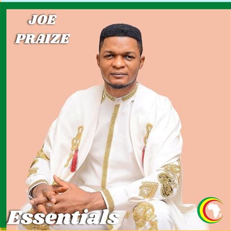 Joe Praize Essentials | Playlist - AfroCharts