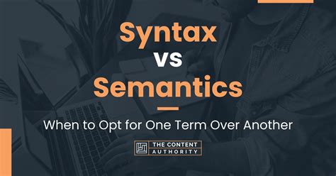 Syntax vs Semantics: When to Opt for One Term Over Another