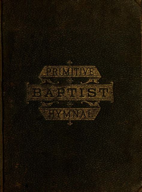 The Primitive Baptist Hymnal: a choice collection of hymns and tunes of early and late ...