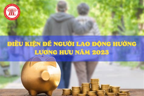 Điều kiện để người lao động hưởng lương hưu năm 2023