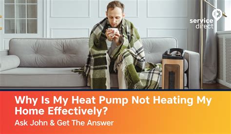 Why is My Heat Pump Not Heating My Home Effectively? Ask John to Find Out – Service Direct