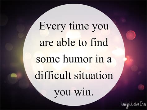 Every time you are able to find some humor in a difficult situation you win | Popular ...