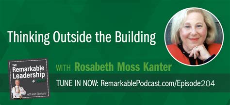 Thinking Outside the Building with Rosabeth Moss Kanter - #204 - The Remarkable Leadership Podcast