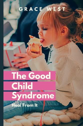 The Good Child Syndrome: Heal From It by Grace West | Goodreads