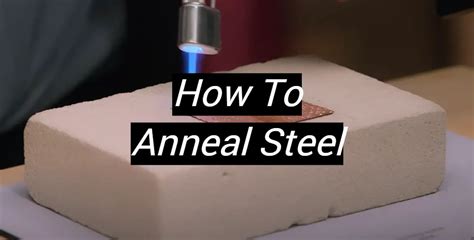 How To Anneal Steel [Beginner's Guide] - MetalProfy