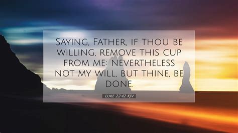 Luke 22:42 KJV Desktop Wallpaper - Saying, Father, if thou be willing, remove this