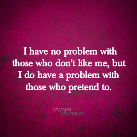 I have no problem with people who don't like me... - WomenWorking