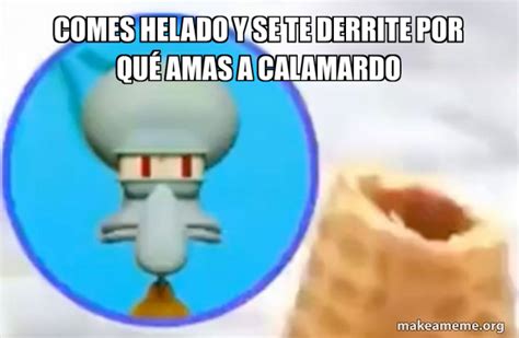 Comes helado y se te derrite por qué amas a Calamardo - What the Sigma Squidward Meme Generator