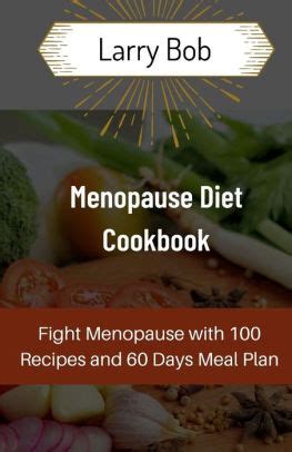 Menopause Diet Cookbook: Fight Menopause with 100 Recipes and 60 Days Meal Plan by Larry Bob ...