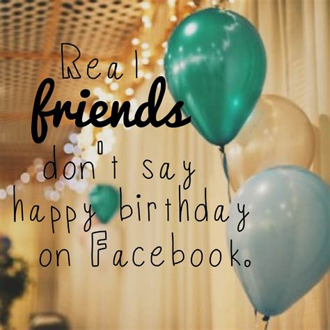 Real friends don't say happy birthday on Facebook. - janna marlies maron