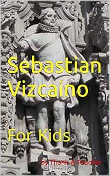 Sebastian Vizcaino: For Kids (California Explorer Series Book 5) - Kindle edition by Teacher, by ...