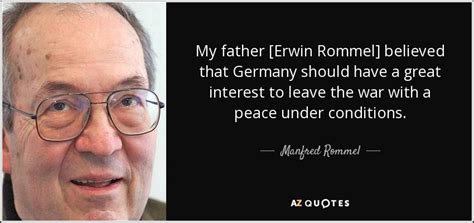 Manfred Rommel quote: My father [Erwin Rommel] believed that Germany ...