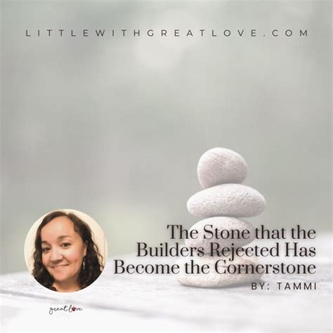 The Stone that the Builders Rejected Has Become the Cornerstone - Little With Great Love