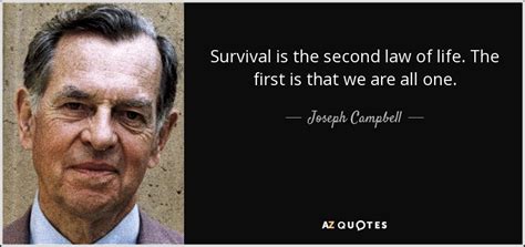 Joseph Campbell quote: Survival is the second law of life. The first is...