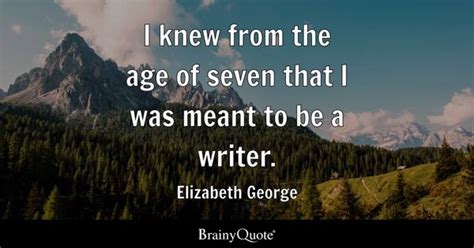 Elizabeth George - I knew from the age of seven that I was...