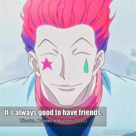 Hisoka (ヒソカ) Anime quote: It's always good to have friends. (Hisoka ...