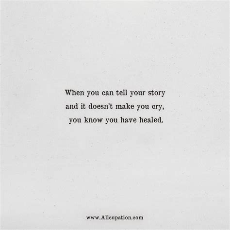 Quotes of the Day: When you can tell your story and it doesn’t make you cry, you know you have ...