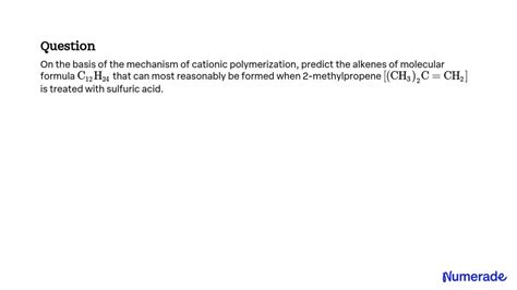 SOLVED:On the basis of the mechanism of cationic polymerization, predict the alkenes of ...