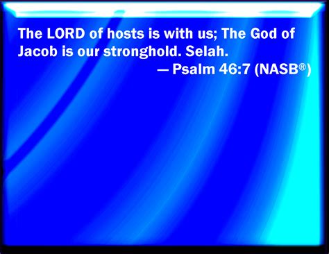 Psalm 46:7 The LORD of hosts is with us; the God of Jacob is our refuge ...