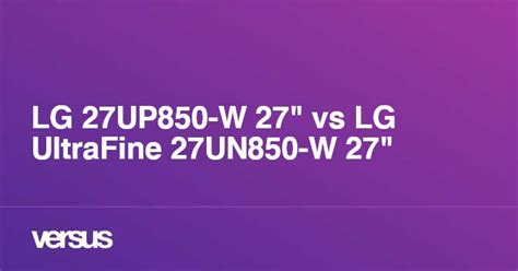 LG 27UP850-W 27" vs LG UltraFine 27UN850-W 27": What is the difference?