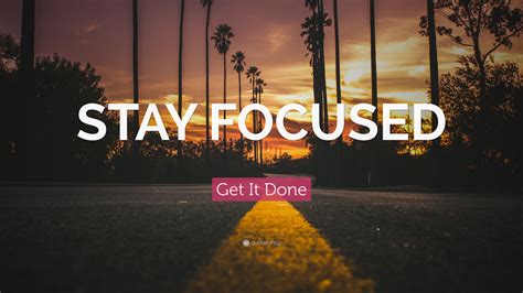 Get It Done Quote: “STAY FOCUSED”