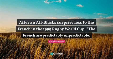 After an All-Blacks surprise loss to the French in the 1999 Rugby Worl... Quote by Andrew ...