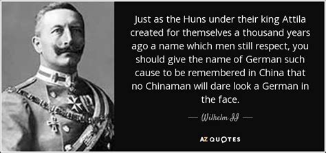 Wilhelm II quote: Just as the Huns under their king Attila created for...