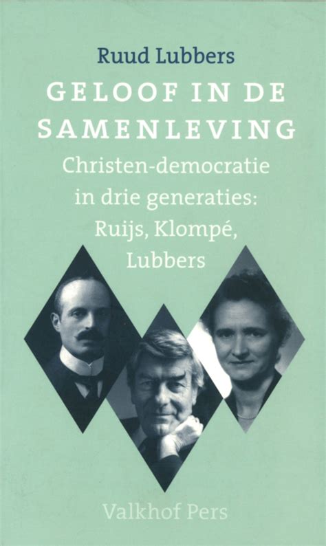 Geloof in de samenleving - Christen-democratie in drie generaties: Ruijs, Klompé, Lubbers ...