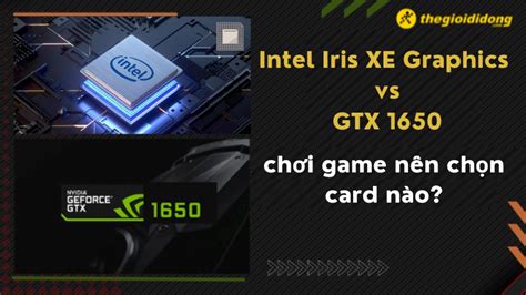 Intel Iris XE Graphics vs GTX 1650, chơi trò giải trí nên chọn card nào ...