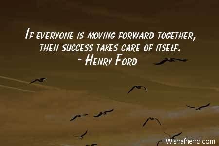 Henry Ford Quote: If everyone is moving forward together, then success ...