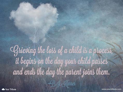 Loss of child quote. B.J. Karrer: Grieving the loss of a child is a process, it begins on the ...