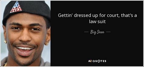 Big Sean quote: Gettin' dressed up for court, that's a law suit