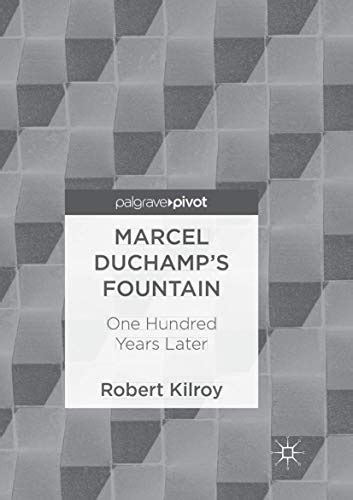 Marcel Duchamp’s Fountain: One Hundred Years Later - Kilroy, Robert: 9783319887210 - AbeBooks