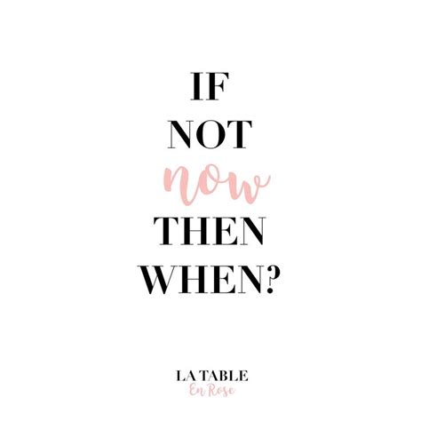 If Not Now, Then When? Quote