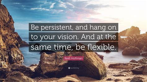 Reid Hoffman Quote: “Be persistent, and hang on to your vision. And at ...