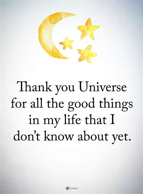 Thank you Universe for all the good things in my life that I don't know ...