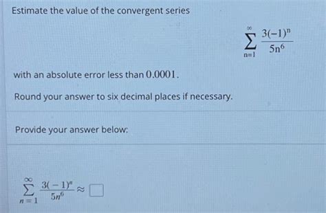 Solved Estimate the value of the convergent series | Chegg.com