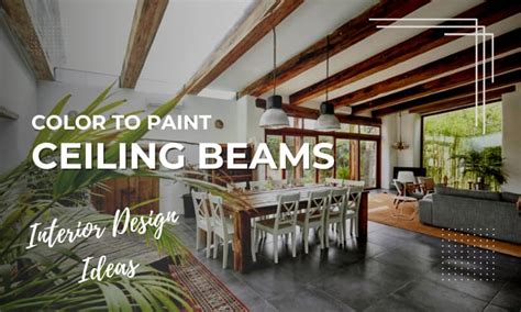 What Color to Paint Ceiling Beams: Interior Design Ideas